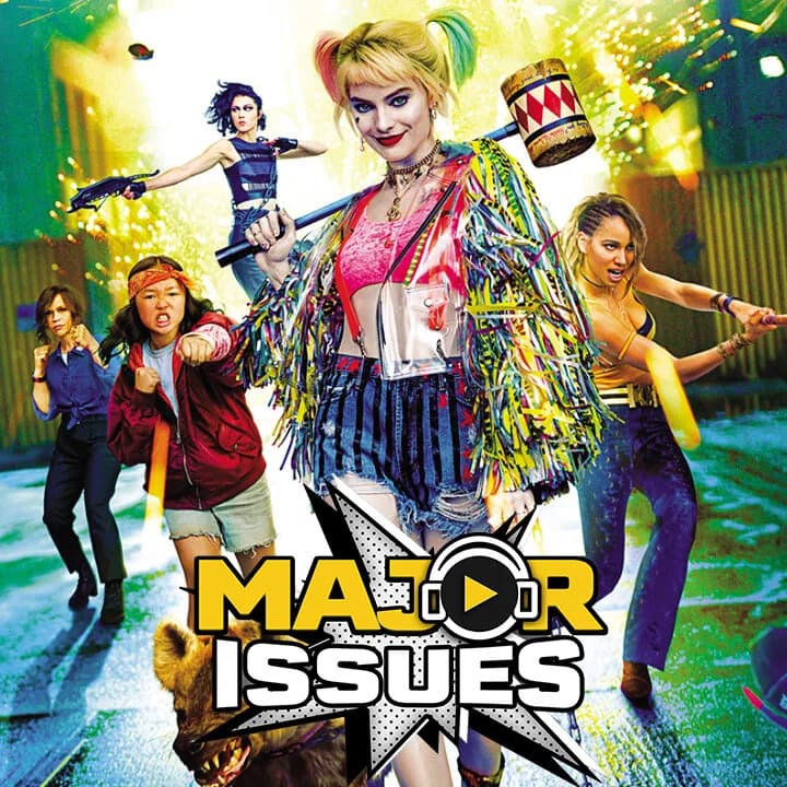 Major Issues Ep 113: Birds of Prey (and the Fantabulous Emancipation of One Harley Quinn) (2020) Review