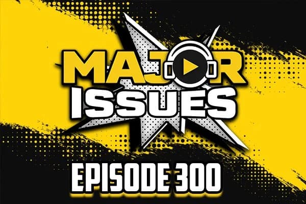 Major Issues Ep 300: A Celebration of Major Issues